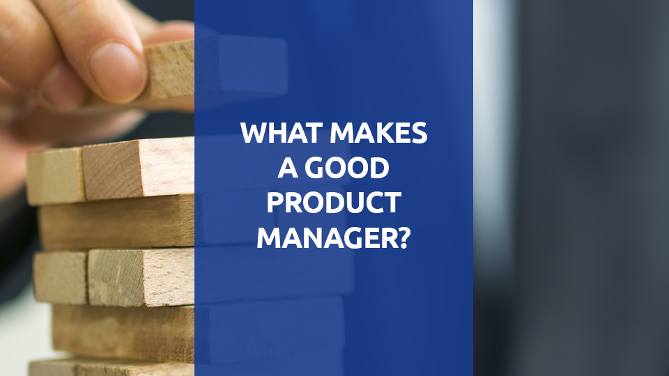 On the Qualities of a Good Product Manager Good product manager